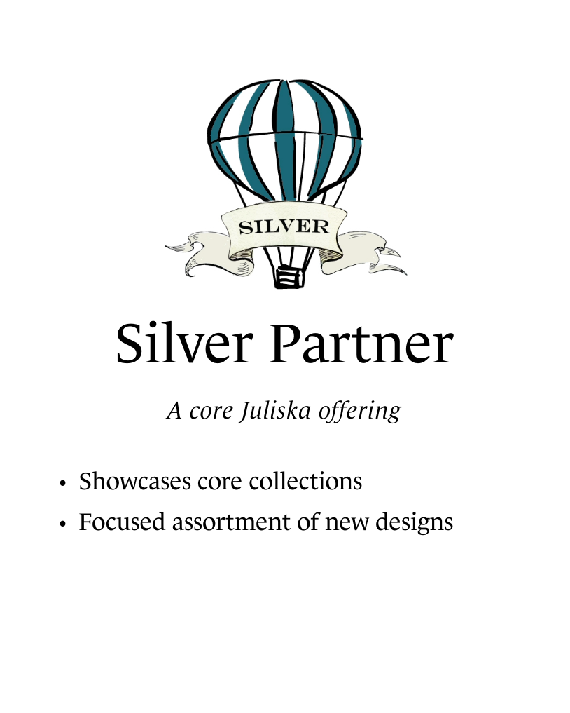 Silver Partner. A core Juliska offering. Showcases core collections. Focused assortment of new designs.